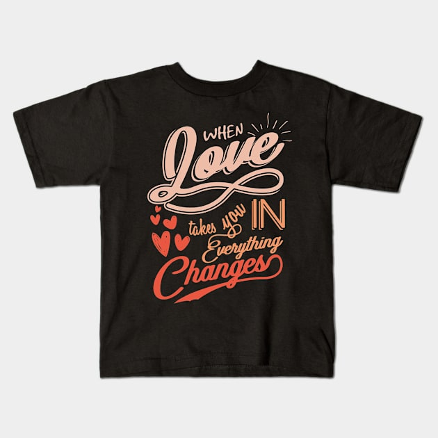 'When Love Takes You In, Everything Changes' Family Shirt Kids T-Shirt by ourwackyhome